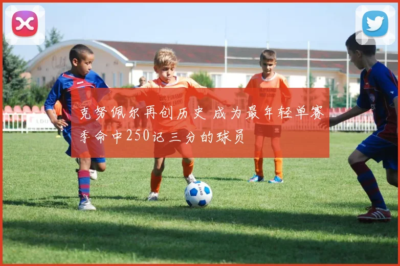 克努佩尔再创历史 成为最年轻单赛季命中250记三分的球员