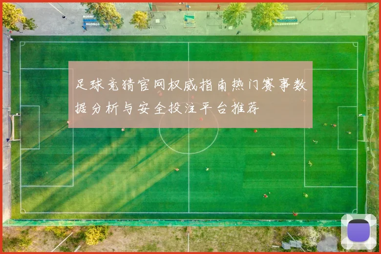 足球竞猜官网权威指南热门赛事数据分析与安全投注平台推荐