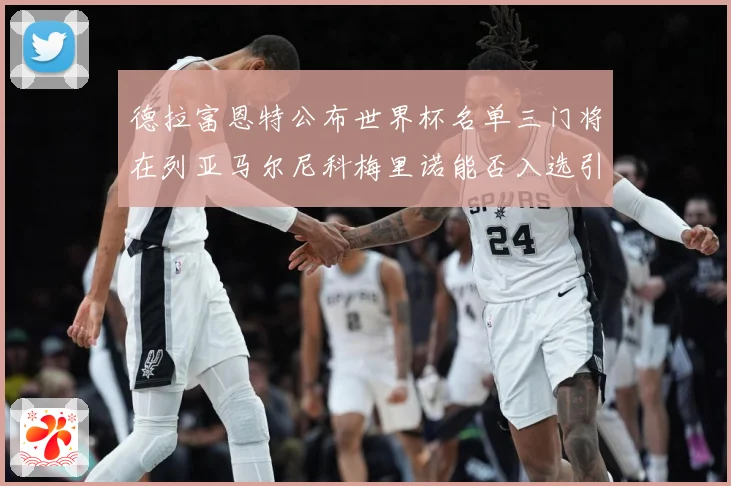 德拉富恩特公布世界杯名单三门将在列亚马尔尼科梅里诺能否入选引战术观察