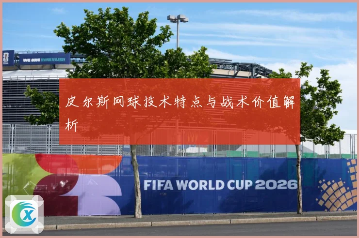 皮尔斯网球技术特点与战术价值解析