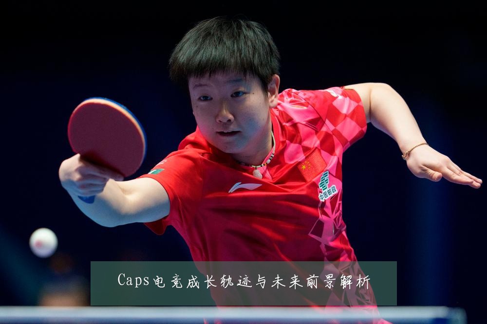 Caps电竞成长轨迹与未来前景解析