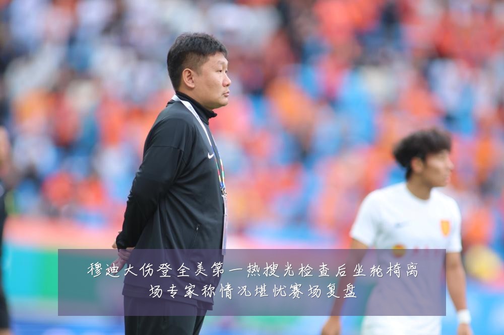 穆迪大伤登全美第一热搜光检查后坐轮椅离场专家称情况堪忧赛场复盘